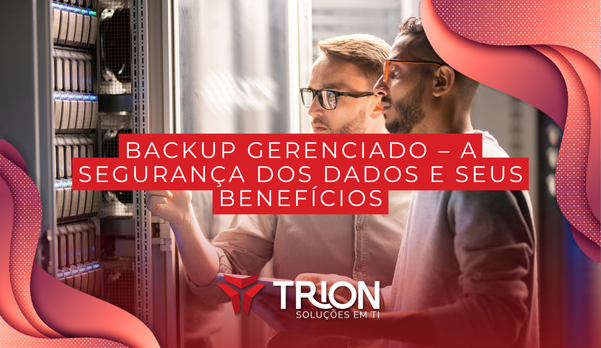 Backup Gerenciado – a segurança dos dados e seus benefícios